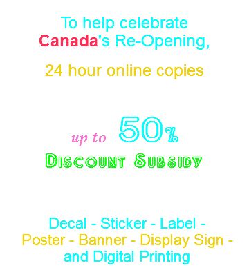 &nbsp;To help celebrate  Canada's Re-Opening, 24 hour online copies is offering  up to 50% Discount Subsidy on  Decal - Sticker - Label - Poster - Banner - Display Sign -  and Digital Printing   