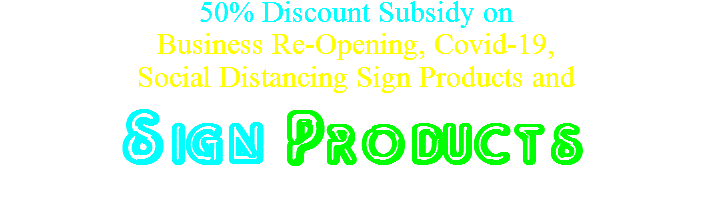50% Discount Subsidy on  Business Re-Opening, Covid-19,  Social Distancing Sign Products and  sIGN PRODUCTS